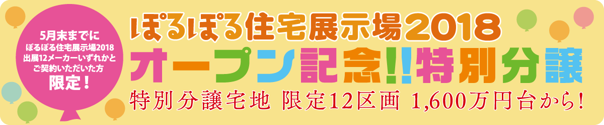 ぽるぽる住宅展示場2018オープン記念!!特別分譲