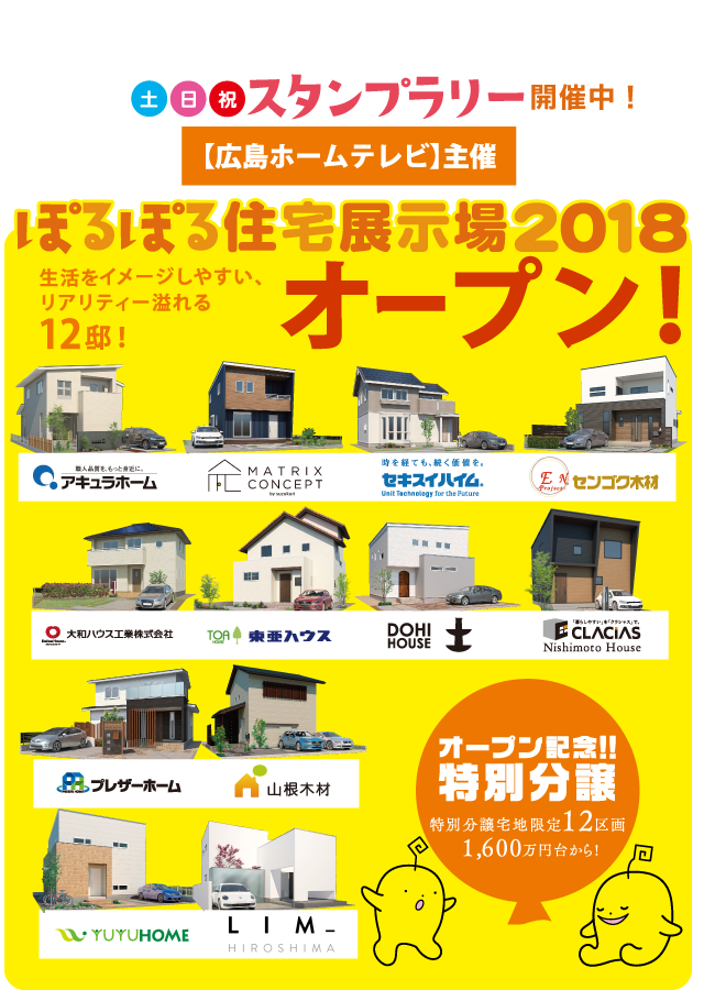 広島で一番新しい住宅展示場 【広島ホームテレビ】主催 ぽるぽる住宅展示場2018オープン 生活をイメージしやすいリアリティ溢れる12邸!見に来てね! 土日祝スタンプラリー開催中! オープン記念!!特別分譲!特別分譲宅地限定12区画。1,600万円台から!